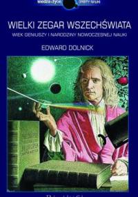 Wielki zegar Wszechświata. Wiek geniuszy i narodziny nowoczesnej nauki - Edward Dolnick