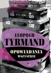 Opowiadania wszystkie - Leopold Tyrmand