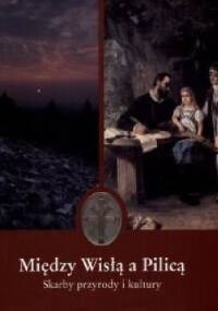 Między Wisłą a Pilicą. Skarby przyrody i kultury - Paweł Pierściński