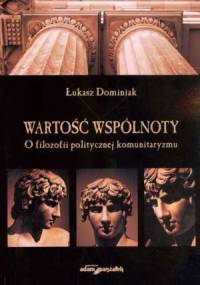 Wartość wspólnoty. O filozofii politycznej komunitaryzmu - Łukasz Dominiak