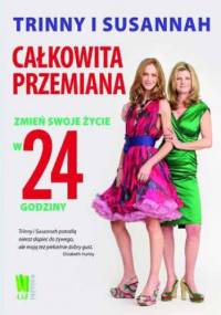 Całkowita przemiana. Zmień swoje życie w 24 godziny. Trinny i Susannah - Trinny Woodall, Susannah Constantine