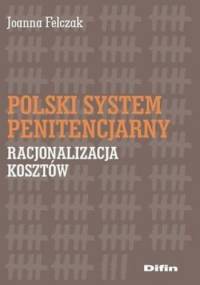 Polski system penitencjarny. Racjonalizacja kosztów - Joanna Felczak