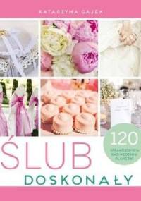 Ślub doskonały. 120 sprawdzonych rad wedding-plannerki - Katarzyna Gajek-Krawczyk