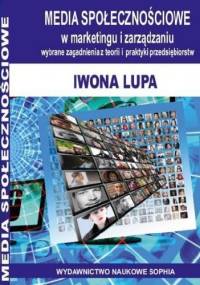 Media społecznościowe w marketingu i zarządzaniu. Wybrane zagadnienia z teorii i praktyki przedsiębiorstw - Iwona Lupa