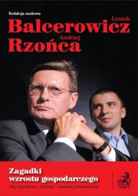 Zagadki wzostu gospodarczego Siły napędowe i kryzysy - analiza porównawcza - Andrzej Rzońca, Leszek Balcerowicz