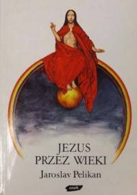 Jezus przez wieki - Jaroslav Pelikan