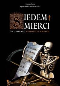 Siedem śmierci. Jak umierano w dawnych wiekach - Barbara Faron, Agnieszka Bukowczan-Rzeszut