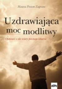 Uzdrawiająca moc modlitwy. Opowieść o sile wiary pewnego lekarza - Maura Poston Zagrans