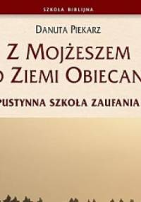 Z Mojżeszem do Ziemi Obiecanej. Pustynna szkoła zaufania - Danuta Piekarz