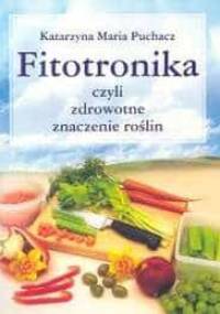 Fitotronika czyli zdrowotne znaczenie roślin - Katarzyna Maria Puchacz