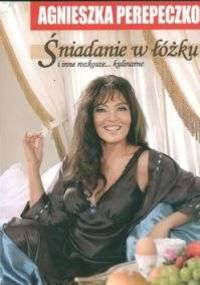 Śniadanie w łóżku i inne rozkosze kulinarne - Agnieszka Perepeczko