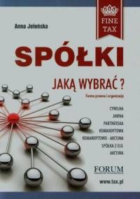 Spółki jaką wybrać Forma prawna i organizacyjna - Anna Jeleńska