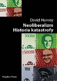 Neoliberalizm. Historia katastrofy - David Harvey