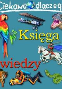 Ciekawe Dlaczego - Księga Wiedzy - praca zbiorowa