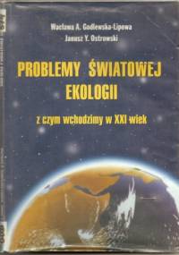 Problemy światowej ekologii - z czym wchodzimy w XXI wiek - Wacława A. Godlewska-Lipowa, Janusz Y. Ostrowski