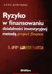 Ryzyko w finansowaniu działalności inwestycyjnej metodą project finance - Anna Korombel