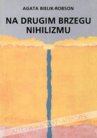 Na drugim brzegu nihilizmu. Filozofia współczesna w poszukiwaniu nowego podmiotu - Agata Bielik-Robson