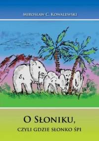 O Słoniku, czyli gdzie słonko śpi - C. Kowalewski Mirosław