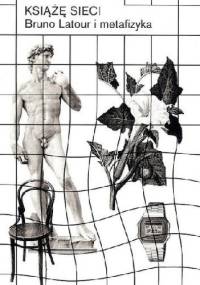 Książę sieci Bruno Latour i metafizyka - Graham Harman