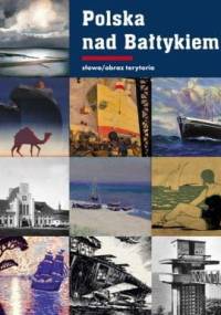 Polska nad Bałtykiem. Konstruowanie identyfikacji kulturowej państwa nad morzem 1918–1939 - praca zbiorowa