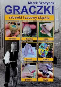 GRACZKI – zabawki i zabawy śląskie - Marek Szołtysek