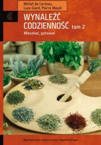 Wynaleźć codzienność. Tom 2. Mieszkać, gotować