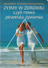 Żyjmy w zdrowiu czyli nowa piramida żywienia - Małgorzata Kozłowska- Wojciechowska