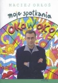 Moje spotkania oko w oko - Maciej Orłoś