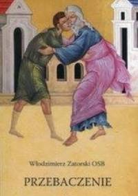 Przebaczenie - Włodzimierz Zatorski OSB