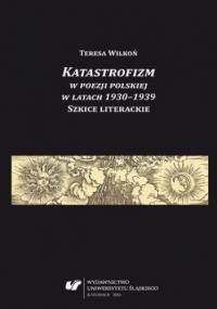 Katastrofizm w poezji polskiej w latach 1930-1939. Szkice literackie - Wilkoń Teresa