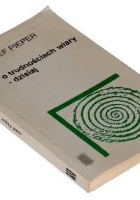 O trudnościach wiary - dzisiaj - rozprawy i mowy - Josef Pieper