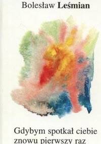 Gdybym spotkał ciebie znowu pierwszy raz - Bolesław Leśmian