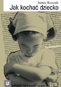 Jak kochać dziecko - Janusz Korczak