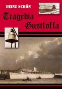 Tragedia Gustloffa. Relacja osoby ocalałej z największej katastrofy morskiej w drugiej wojnie światowej - Heinz Schon