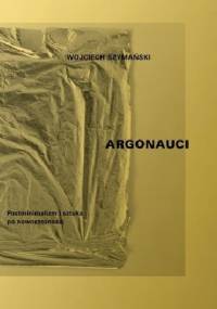 Argonauci. Postminimalizm i sztuka po nowoczesności - Wojciech Szymański
