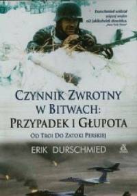 Czynnik zwrotny w bitwach: przypadek i głupota - Erik Durschmied