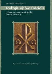 Teologia ojców Kościoła. Podstawy wczesnochrześcijańskiej refleksji nad wiarą - Michael Fiedrowicz