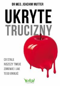 Ukryte trucizny. Co stale niszczy Twoje zdrowie i jak tego unikać - Joachim Mutter
