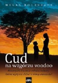 Cud na wzgórzu voodoo. Niezwykła historia młodej kobiety, która wyrywa dzieci z mocy ciemności - Megan Boudreaux