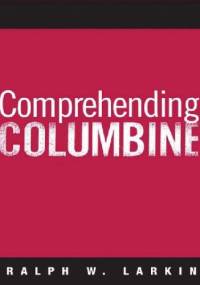Comprehending Columbine - Ralph W. Larkin
