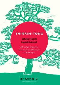 Shinrin-yoku. Sztuka i teoria kąpieli leśnych - Quing Li
