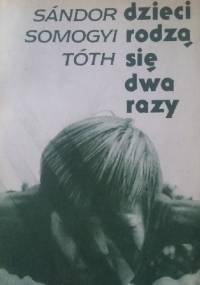 Dzieci rodzą się dwa razy - Somogyi Tóth Sándor