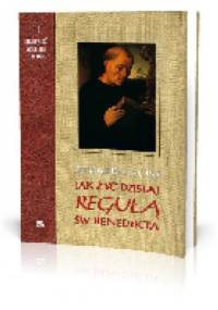 Jak żyć dzisiaj "Regułą" św. Benedykta - Bertrand Rollin