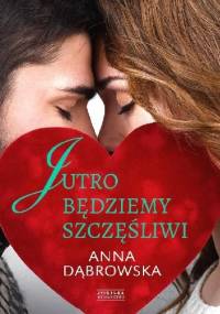 Jutro będziemy szczęśliwi - Anna Dąbrowska