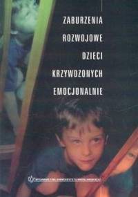 Zaburzenia rozwojowe dzieci krzywdzonych emocjonalnie - Dorota Iwaniec, Jerzy Szmagalski