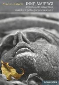 Inne śmierci. Antropologia umierania i żałoby w późnej nowoczesności - Anna Kubiak
