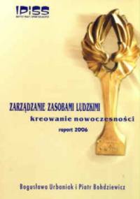Zarządzanie zasobami ludzkimi. Kreowanie nowoczesności. Raport 2006 - Bogusława Urbaniak, Piotr Bohdziewicz