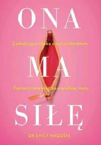 Ona ma siłę. Zaskakujący poradnik seksualności kobiet - Emily Nagoski