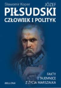 Józef Piłsudski człowiek i polityk - Sławomir Koper