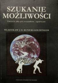 Szukanie możliwości. Ewolucja jako gra przypadków i ograniczeń - Władysław J. H. Kunicki-Goldfinger